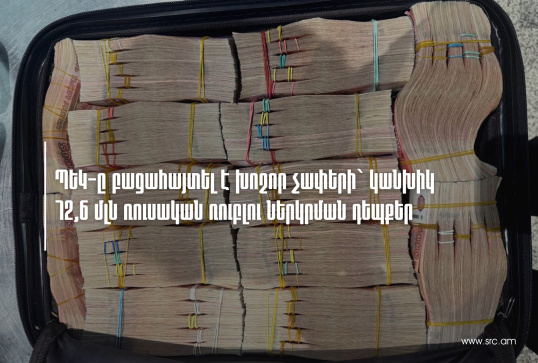 ՊԵԿ-ը բացահայտել է խոշոր չափերի` կանխիկ ռուբլու ներկրման դեպքեր